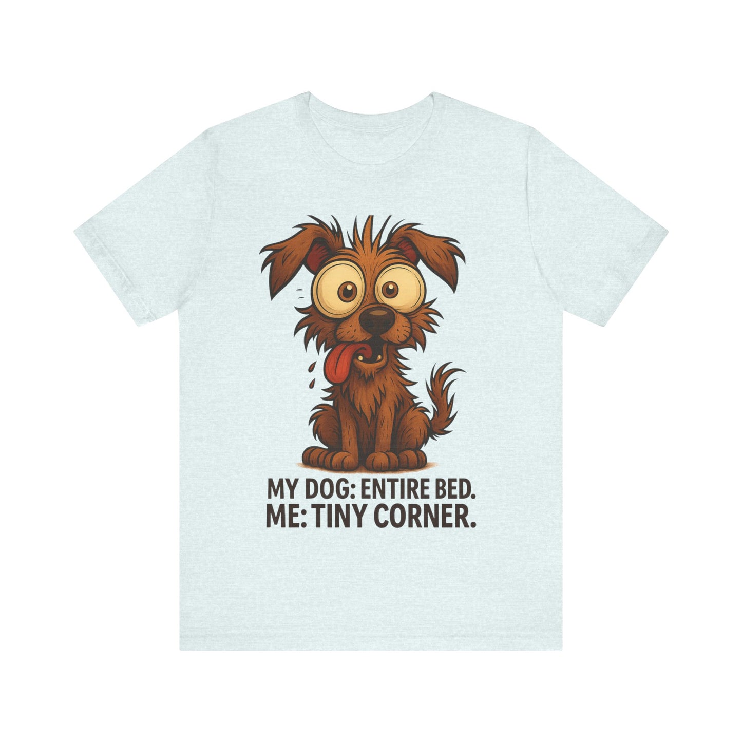 Funny Dog T-Shirt — "My Dog: Entire Bed. Me: Tiny Corner." Cute Pet Owner Tee