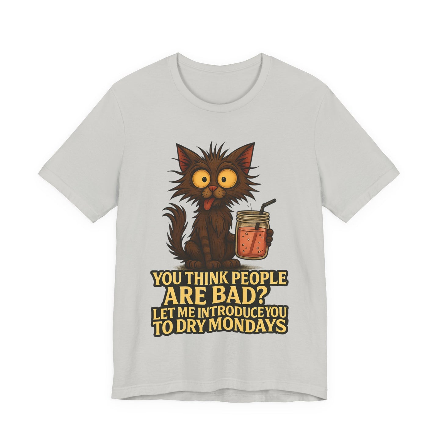 Dry Mondays Cat T-Shirt – Funny Cat Illustration with ‘You Think People Are Bad? Let Me Introduce You to Dry Mondays’ Slogan