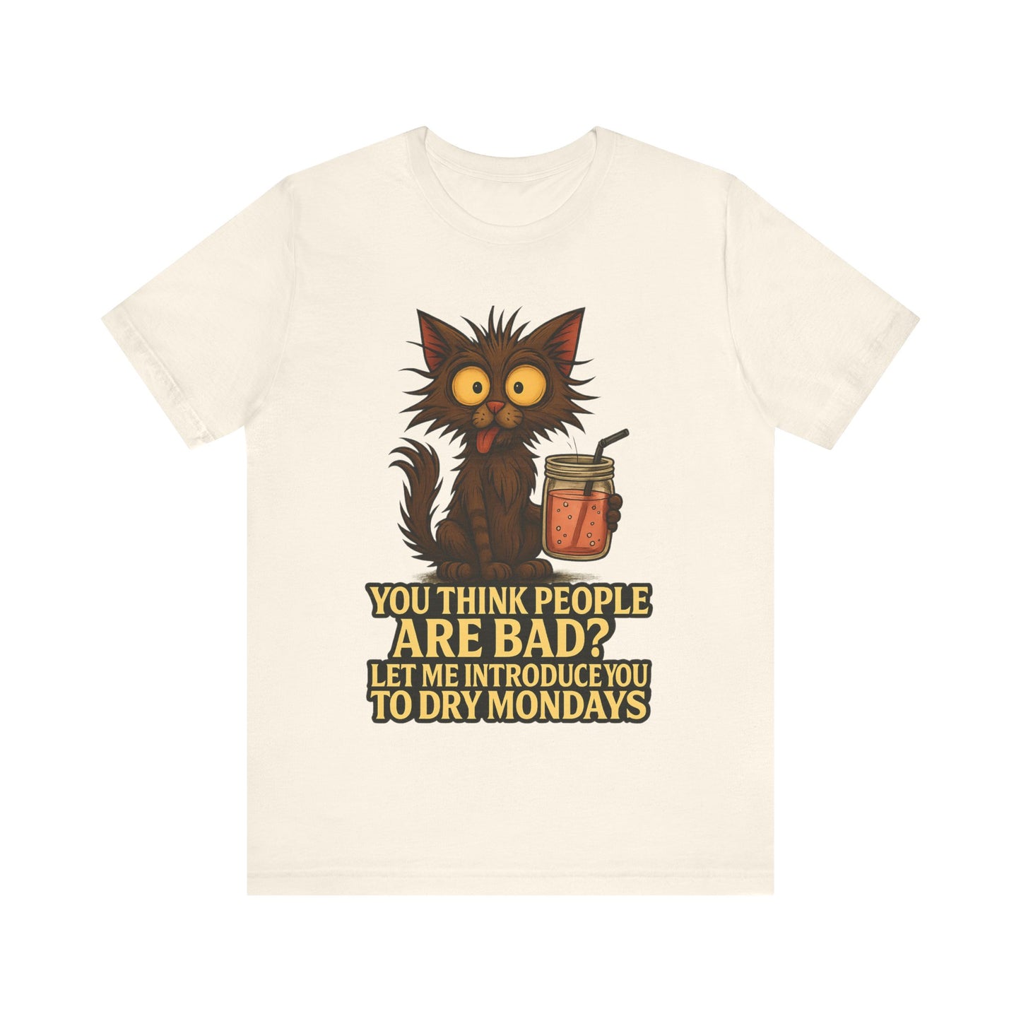 Dry Mondays Cat T-Shirt – Funny Cat Illustration with ‘You Think People Are Bad? Let Me Introduce You to Dry Mondays’ Slogan