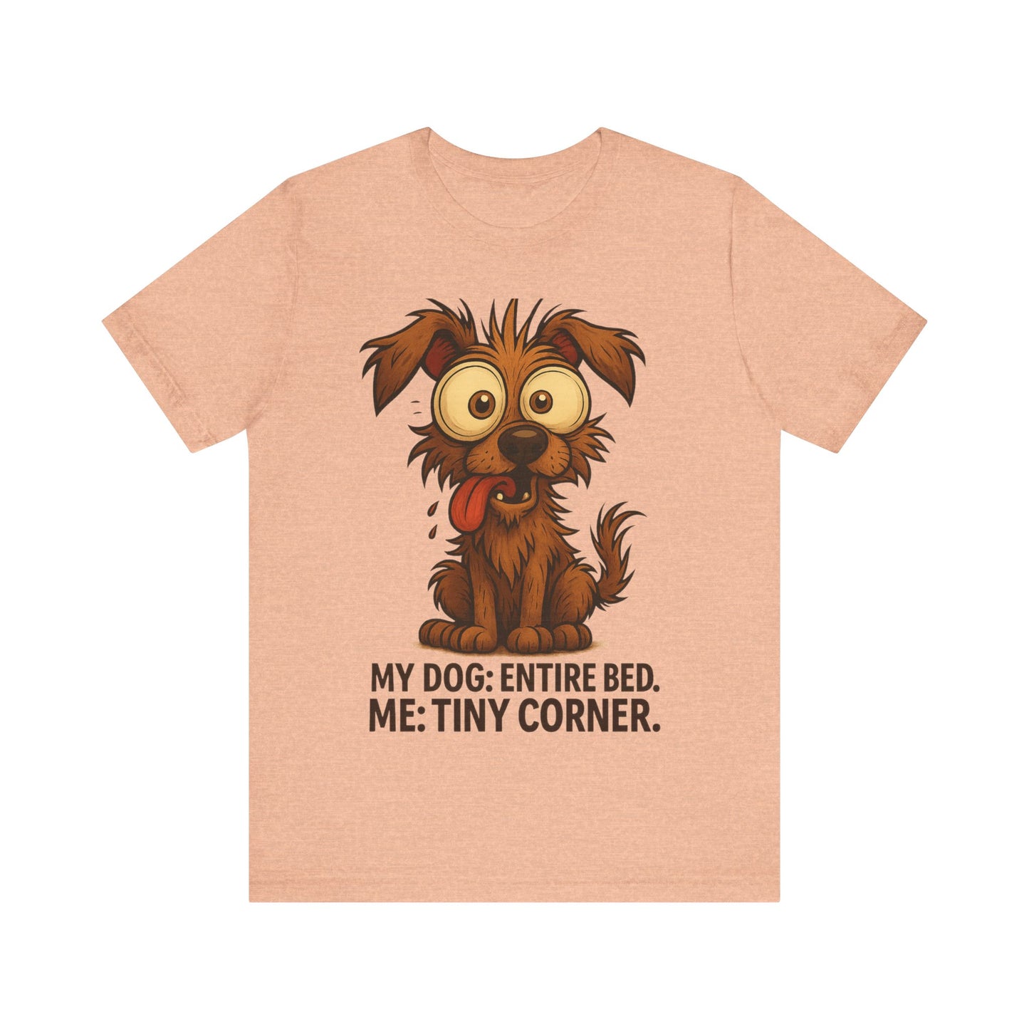 Funny Dog T-Shirt — "My Dog: Entire Bed. Me: Tiny Corner." Cute Pet Owner Tee