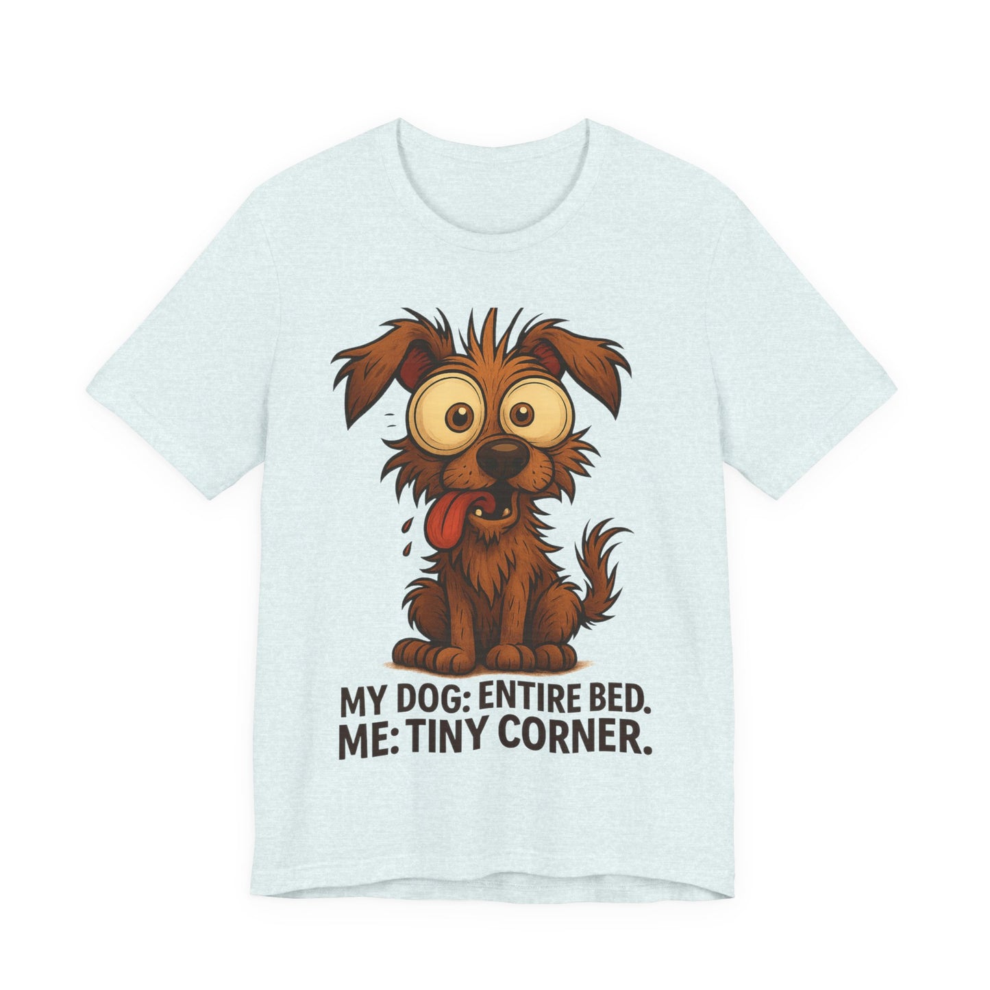 Funny Dog T-Shirt — "My Dog: Entire Bed. Me: Tiny Corner." Cute Pet Owner Tee