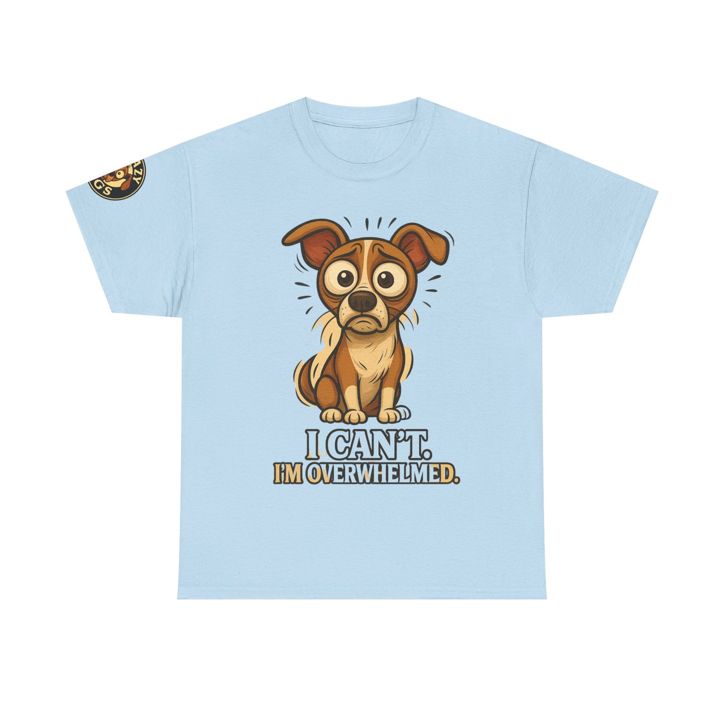 Overwhelmed Pup Tee — Cute Dog "I Can't, I'm Overwhelmed" Graphic T-Shirt