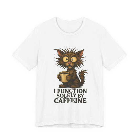 Caffeine Cat Tee — "I Function Solely by Caffeine" Coffee Lover Shirt