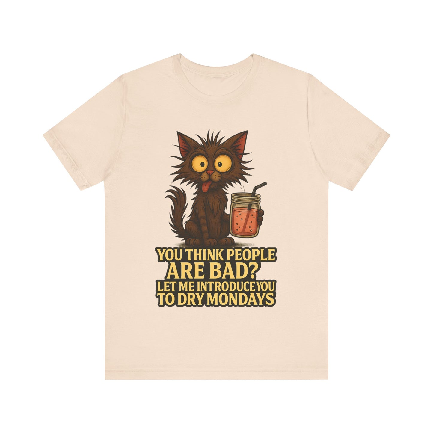 Dry Mondays Cat T-Shirt – Funny Cat Illustration with ‘You Think People Are Bad? Let Me Introduce You to Dry Mondays’ Slogan