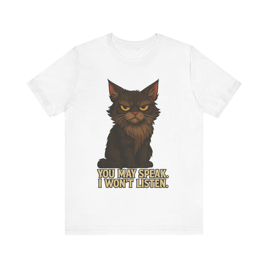 You May Speak, I Won’t Listen Cat Tee