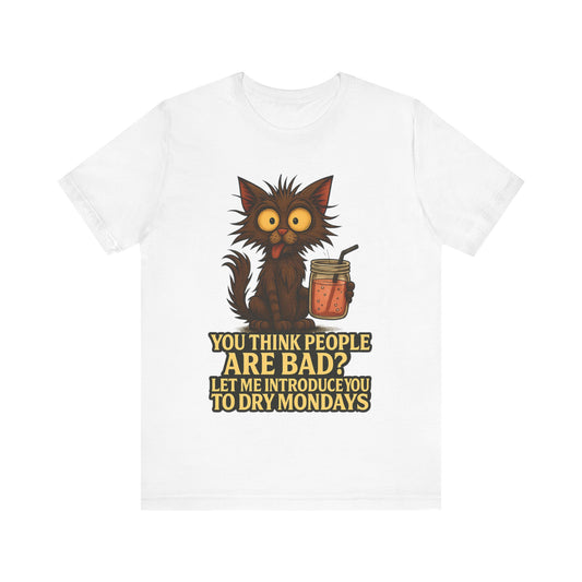 Dry Mondays Cat T-Shirt – Funny Cat Illustration with ‘You Think People Are Bad? Let Me Introduce You to Dry Mondays’ Slogan