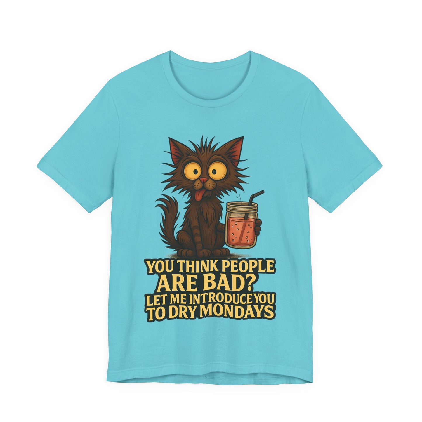 Dry Mondays Cat T-Shirt – Funny Cat Illustration with ‘You Think People Are Bad? Let Me Introduce You to Dry Mondays’ Slogan