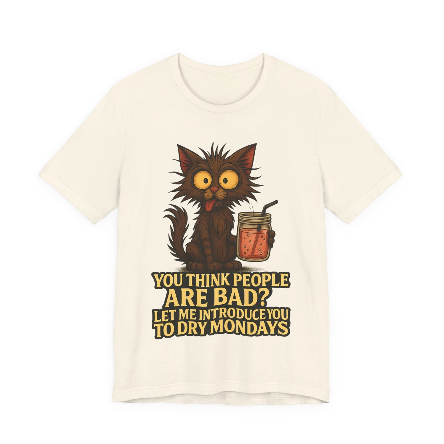 Dry Mondays Cat T-Shirt – Funny Cat Illustration with ‘You Think People Are Bad? Let Me Introduce You to Dry Mondays’ Slogan