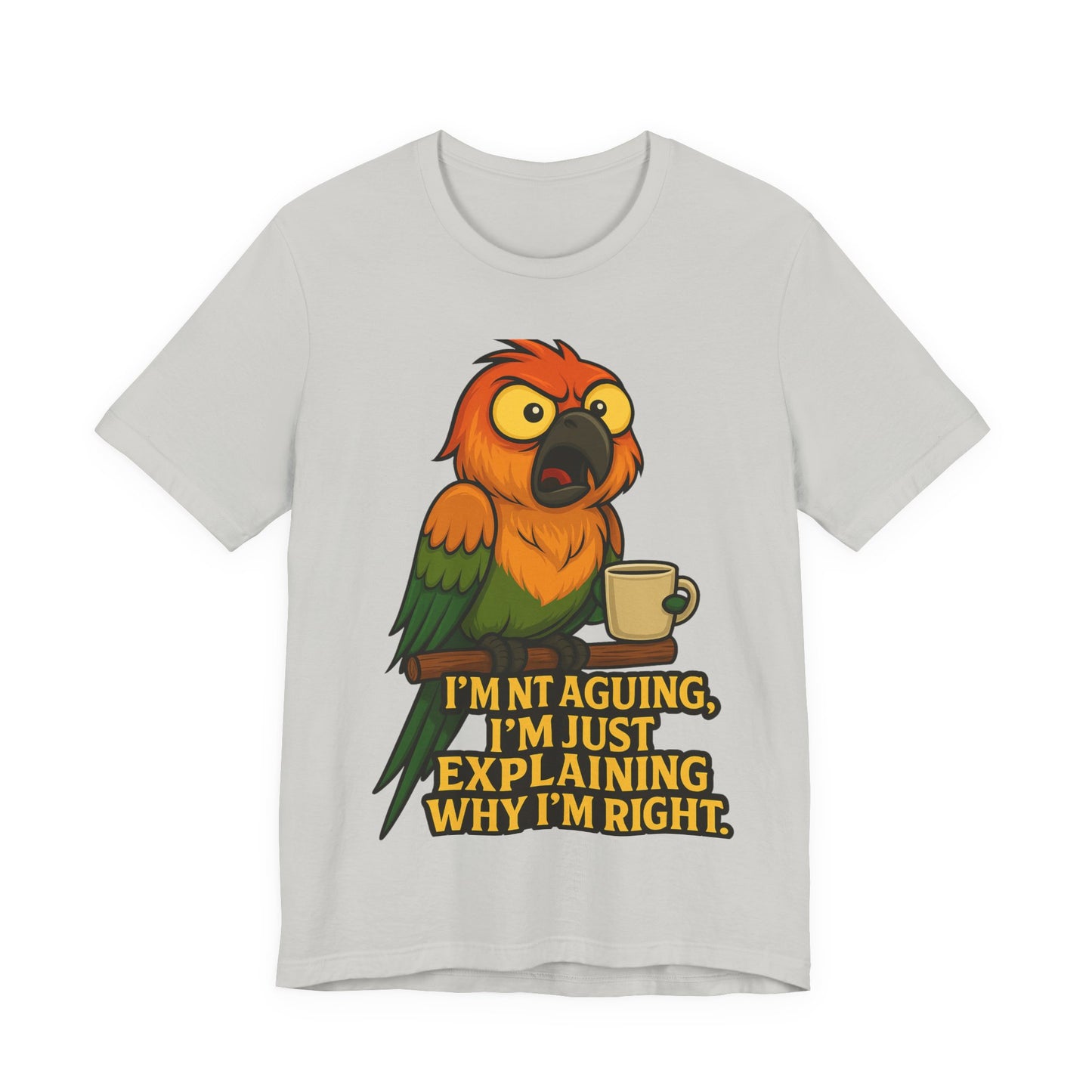 I'm Not Arguing I'm Just Explaining Why I'm Right Parrot Tee