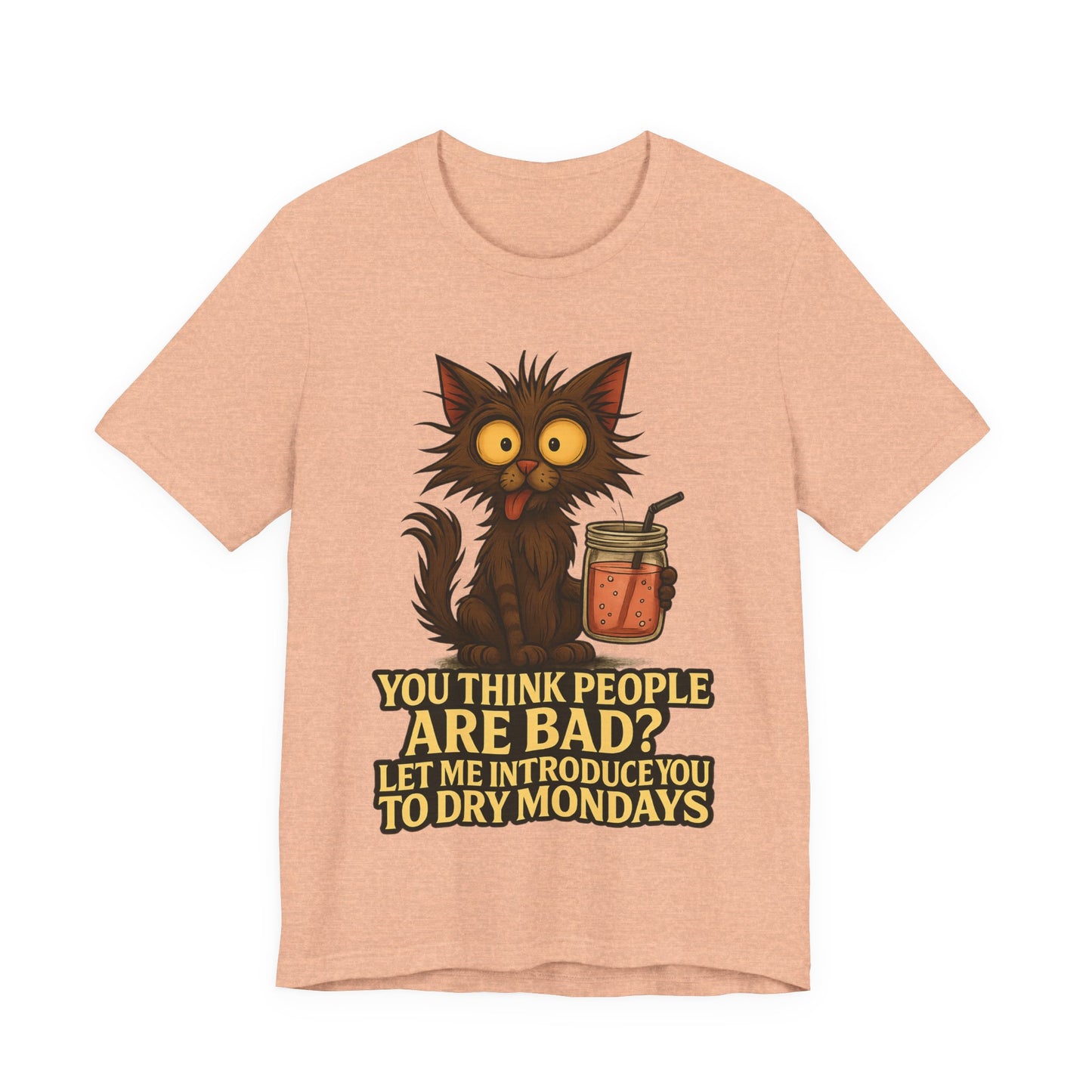 Dry Mondays Cat T-Shirt – Funny Cat Illustration with ‘You Think People Are Bad? Let Me Introduce You to Dry Mondays’ Slogan