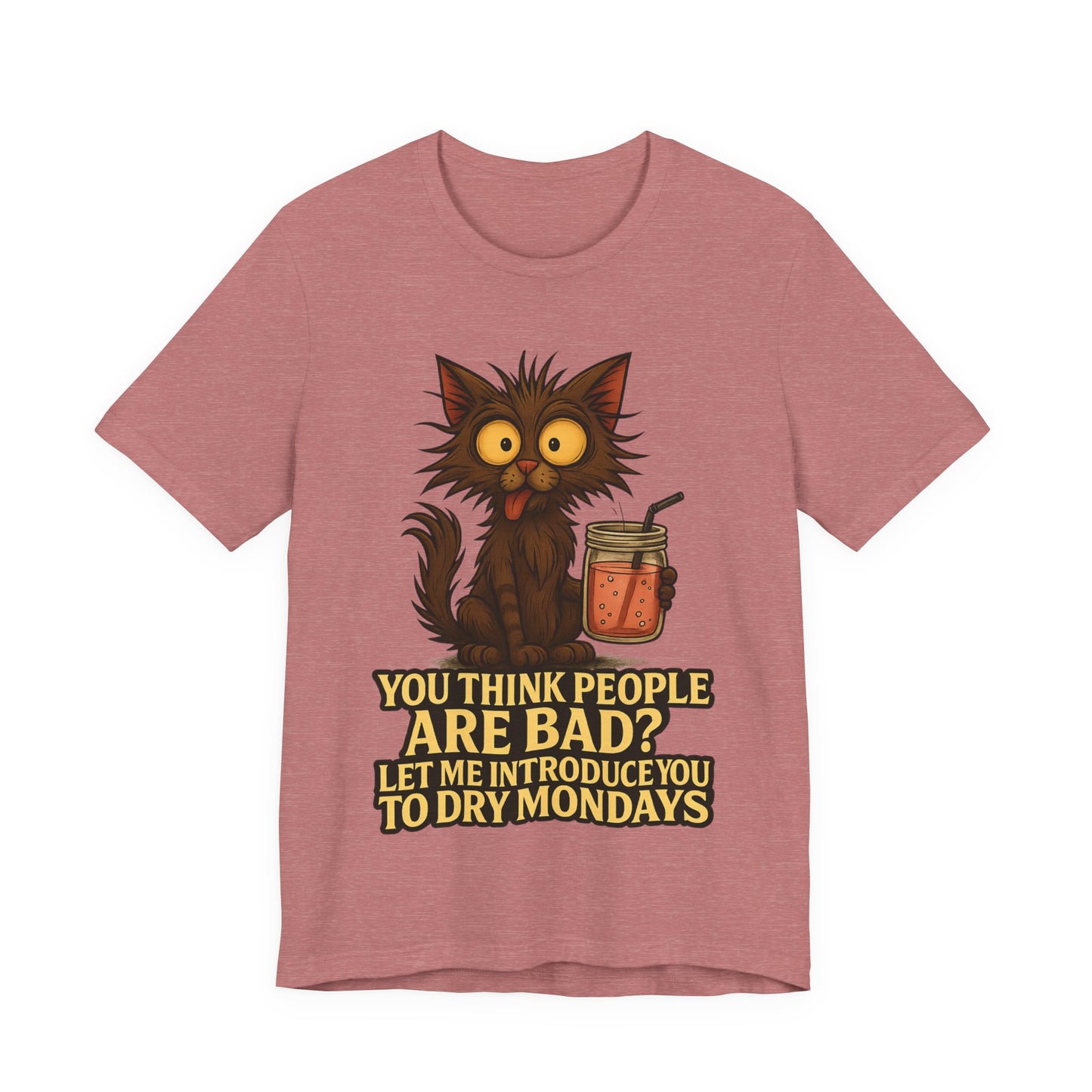 Dry Mondays Cat T-Shirt – Funny Cat Illustration with ‘You Think People Are Bad? Let Me Introduce You to Dry Mondays’ Slogan