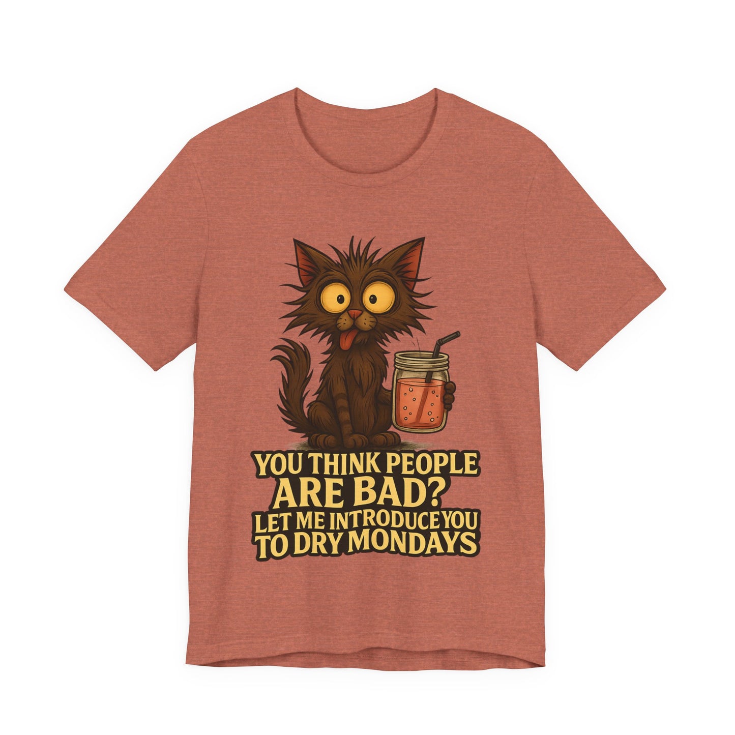 Dry Mondays Cat T-Shirt – Funny Cat Illustration with ‘You Think People Are Bad? Let Me Introduce You to Dry Mondays’ Slogan
