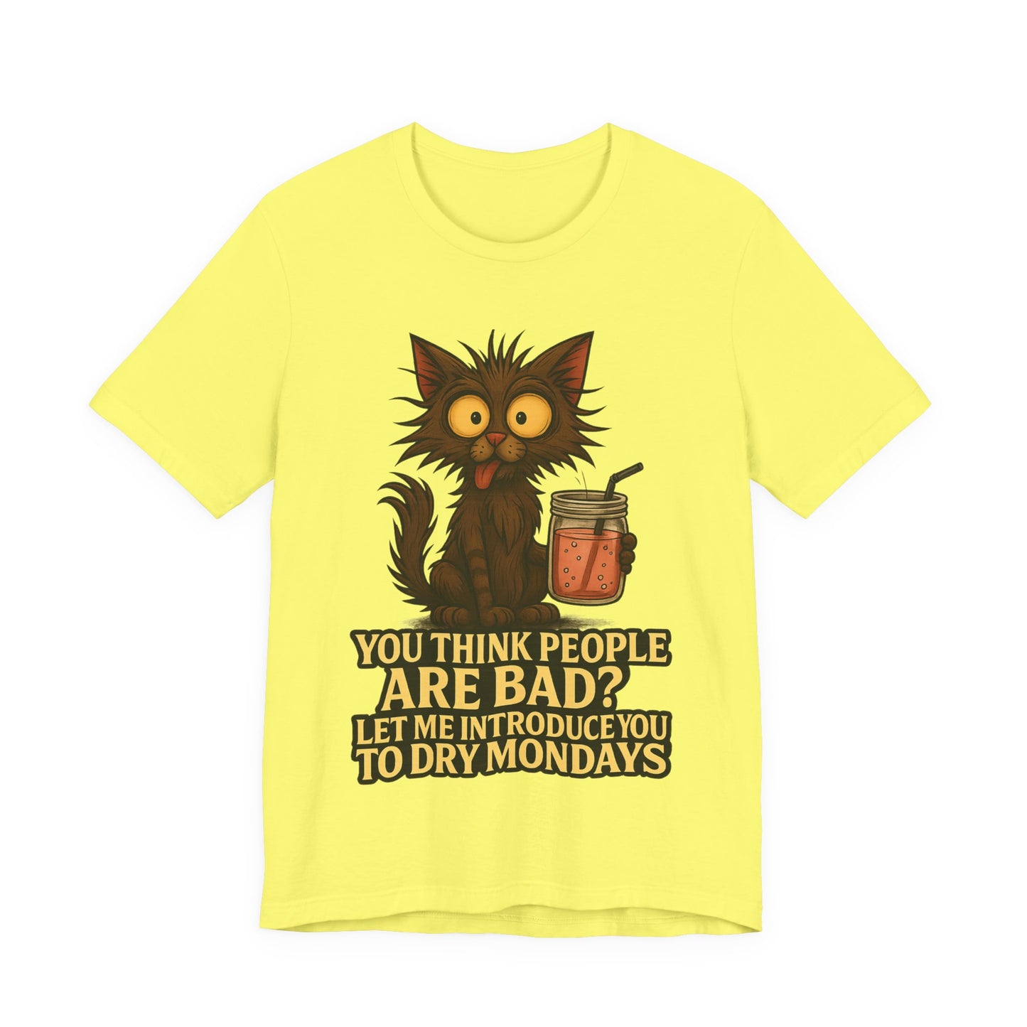 Dry Mondays Cat T-Shirt – Funny Cat Illustration with ‘You Think People Are Bad? Let Me Introduce You to Dry Mondays’ Slogan