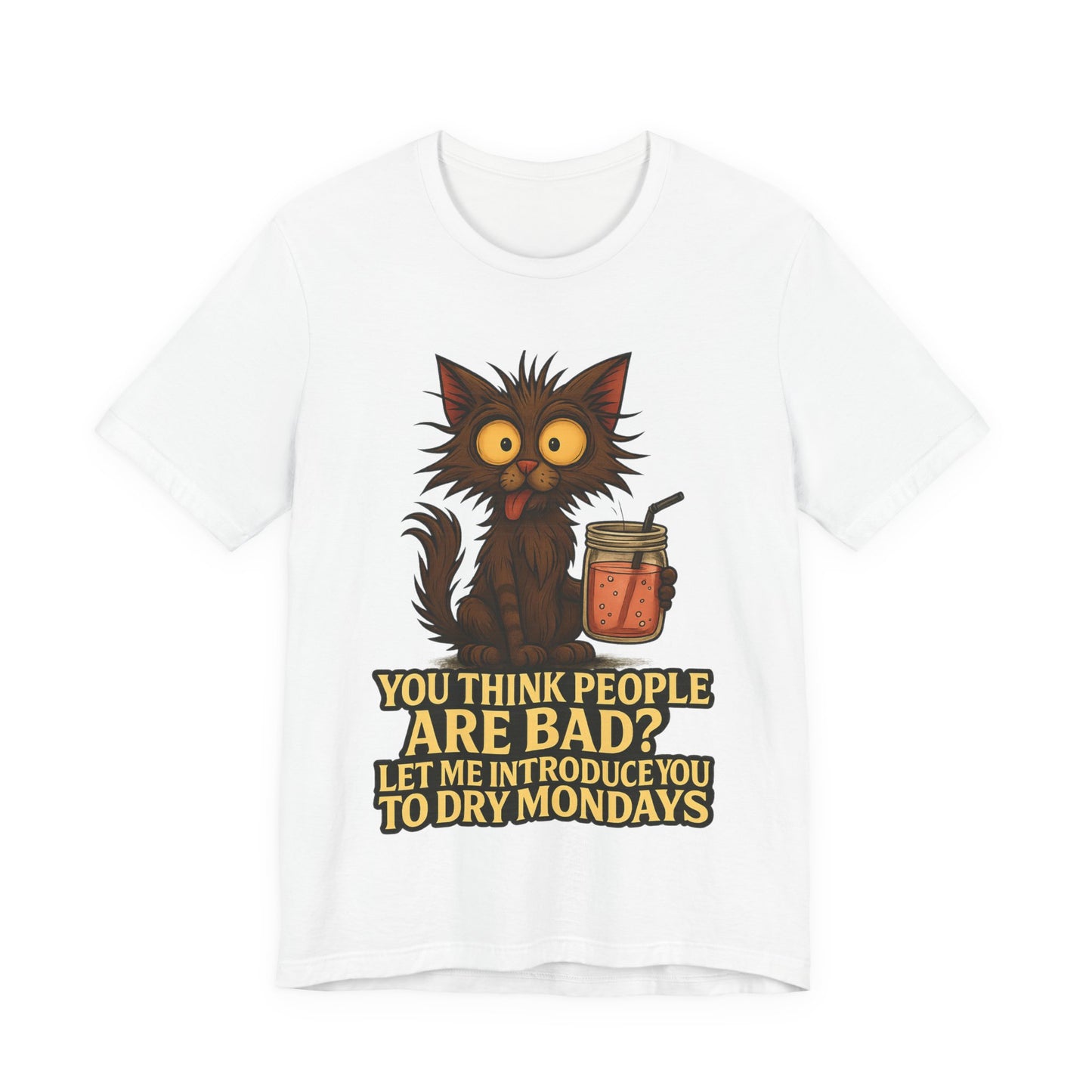 Dry Mondays Cat T-Shirt – Funny Cat Illustration with ‘You Think People Are Bad? Let Me Introduce You to Dry Mondays’ Slogan