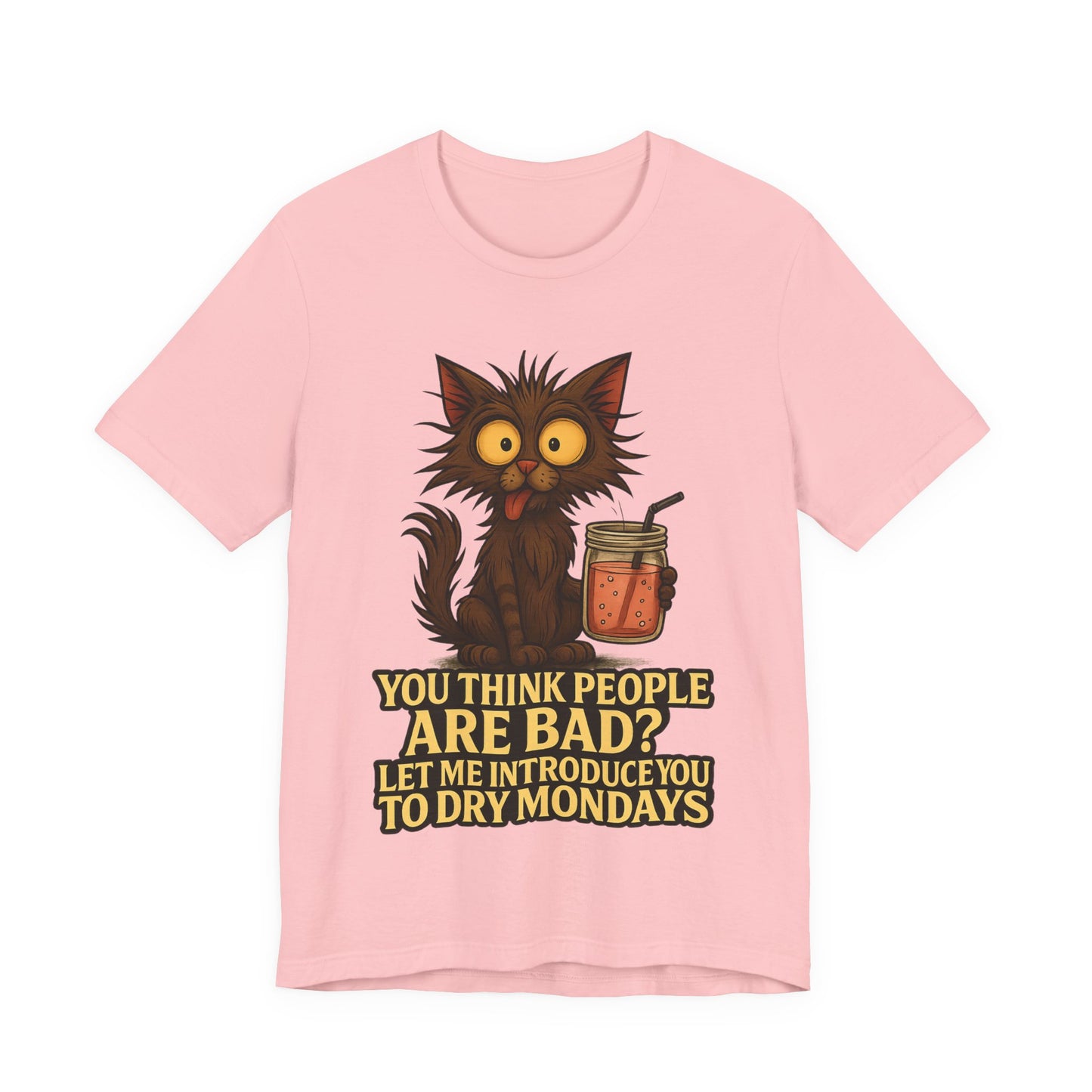 Dry Mondays Cat T-Shirt – Funny Cat Illustration with ‘You Think People Are Bad? Let Me Introduce You to Dry Mondays’ Slogan