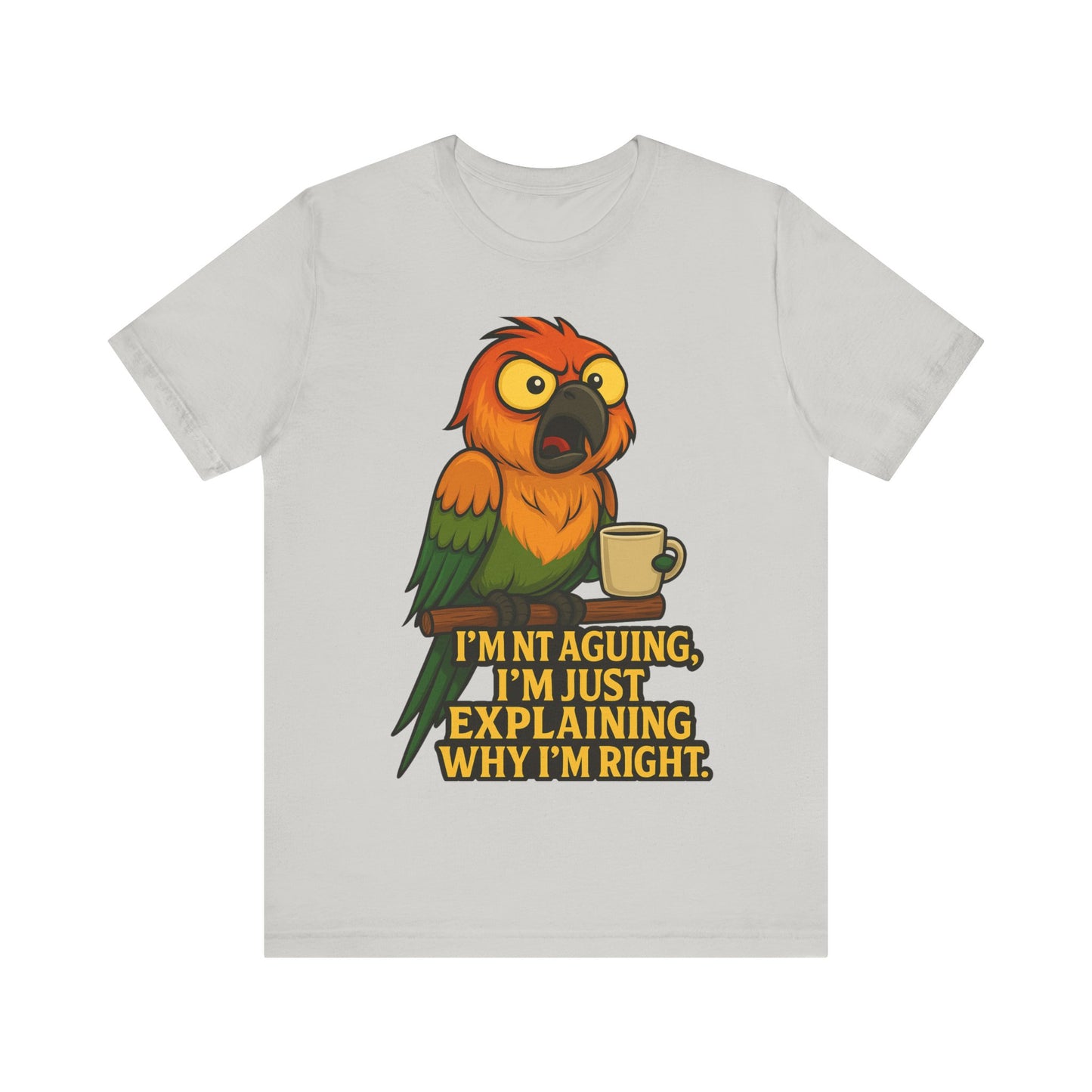 I'm Not Arguing I'm Just Explaining Why I'm Right Parrot Tee