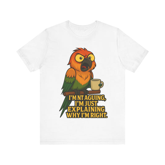 I'm Not Arguing I'm Just Explaining Why I'm Right Parrot Tee