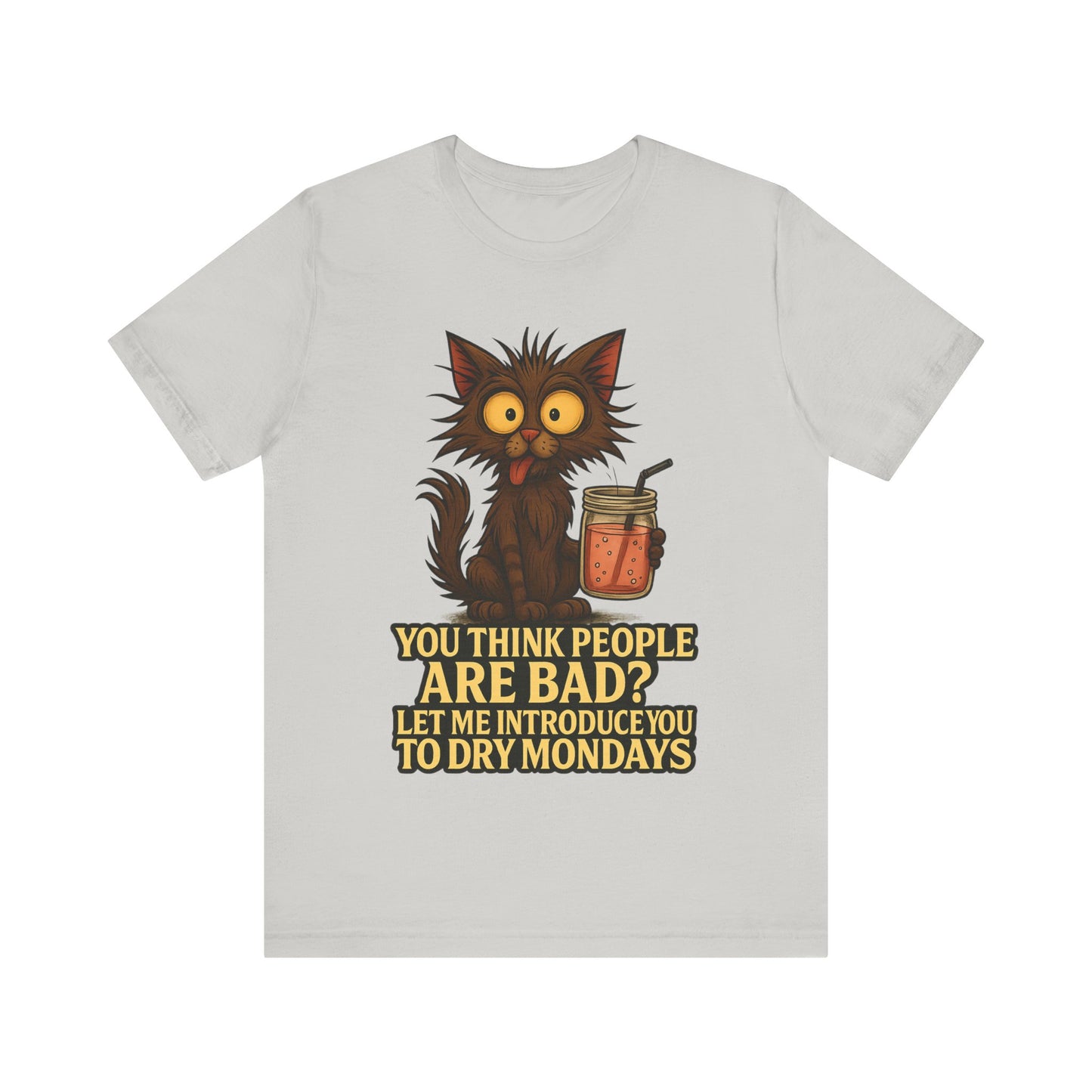 Dry Mondays Cat T-Shirt – Funny Cat Illustration with ‘You Think People Are Bad? Let Me Introduce You to Dry Mondays’ Slogan