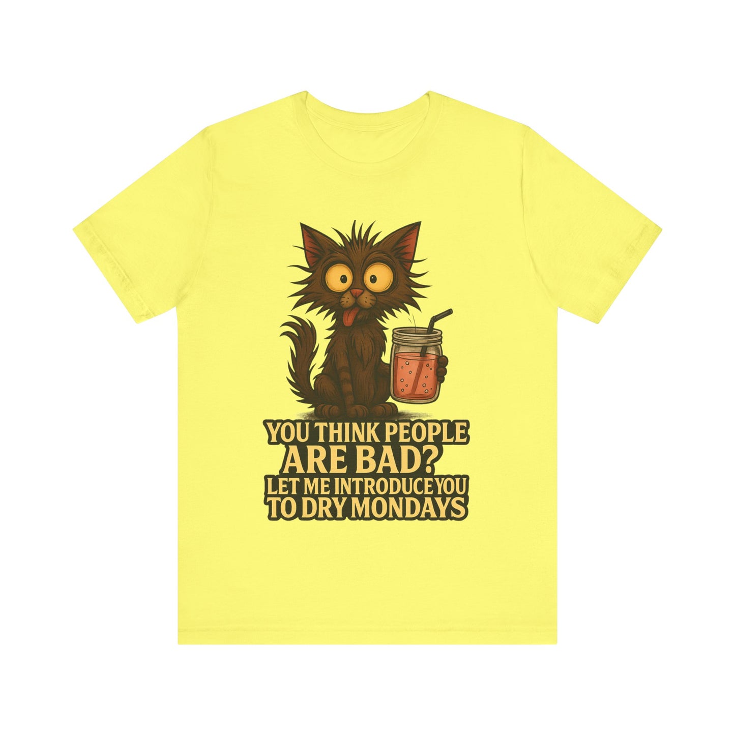 Dry Mondays Cat T-Shirt – Funny Cat Illustration with ‘You Think People Are Bad? Let Me Introduce You to Dry Mondays’ Slogan