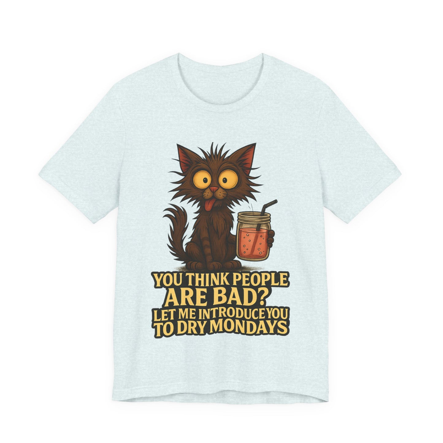 Dry Mondays Cat T-Shirt – Funny Cat Illustration with ‘You Think People Are Bad? Let Me Introduce You to Dry Mondays’ Slogan