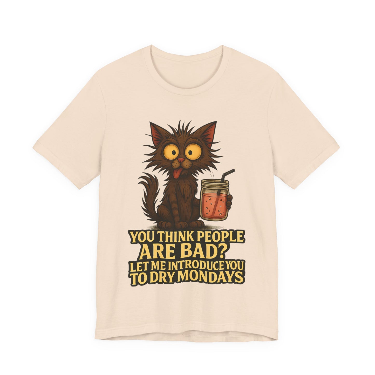 Dry Mondays Cat T-Shirt – Funny Cat Illustration with ‘You Think People Are Bad? Let Me Introduce You to Dry Mondays’ Slogan